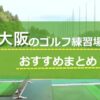 大阪府の打ちっぱなし(ゴルフ練習場)おすすめ10選！安い・打ち放題OK・駅近の場所を厳選！